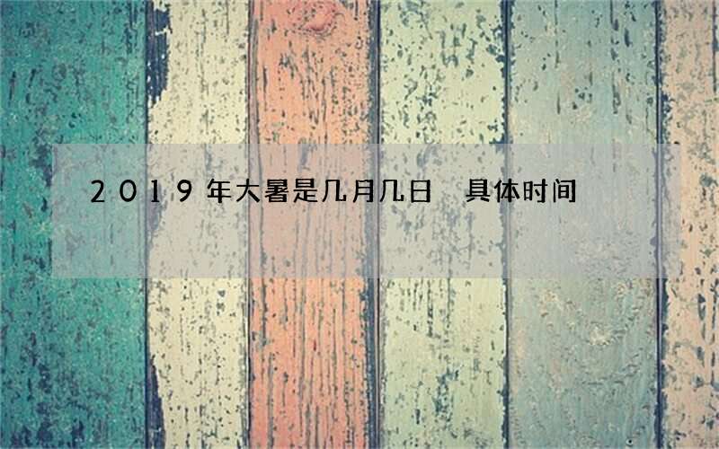 2019年大暑是几月几日 具体时间